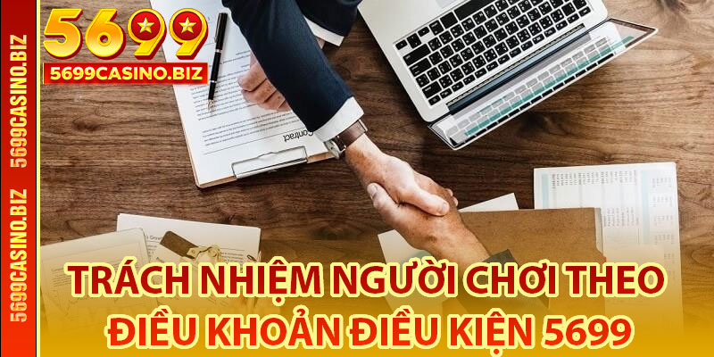 Trách nhiệm người chơi theo điều khoản điều kiện 5699